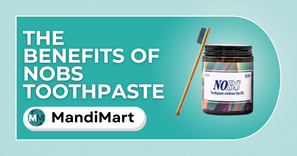 Nobs Health The Benefits of NOBS Toothpaste: A Gentler Way to Brush | mandi-mart