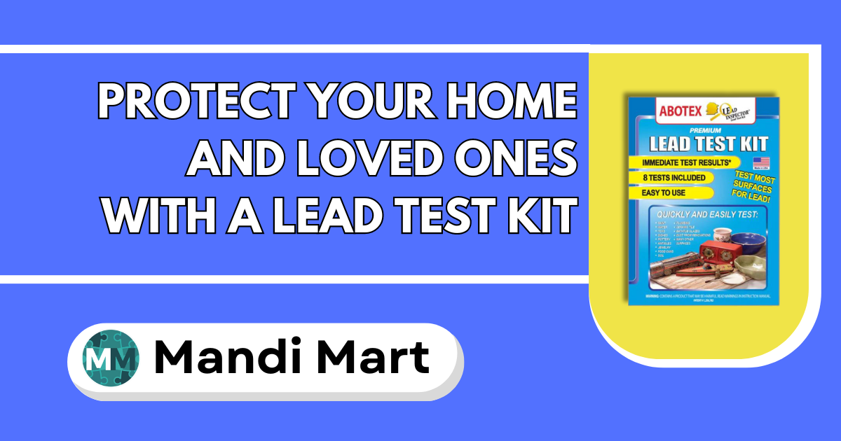 Protect Your Home And Loved Ones With A Lead Test Kit