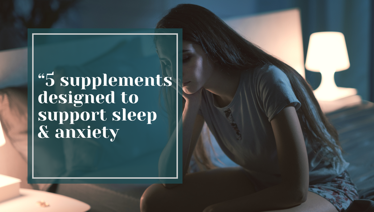 5 Supplements Designed to Support Sleep & Anxiety.