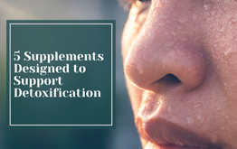 5 Supplements Designed to Support Detoxification